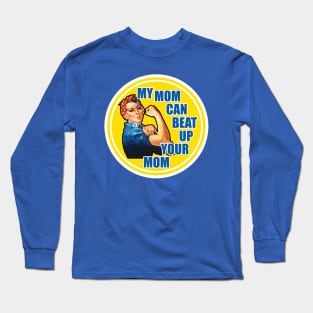 Rose The Riveter - My Mom Can Beat Up Your Mom Long Sleeve T-Shirt